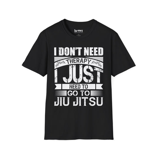 I Don't Need Therapy I Just Need To Jiu Jitsu